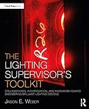 The Lighting Supervisor's Toolkit: Collaboration, Interrogation, and Innovation toward Engineering...
