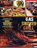 Gas Smoker And Grill Cookbook: A Complete Guide to Gas Smokers & Grills. 600+ Mouthwatering Recipes...