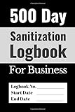 500 Day Sanitization Logbook For Business: Simple and Easy To Maintain Record Book of Disinfecting &...
