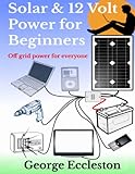 Solar & 12 Volt Power for beginners: off grid power for everyone