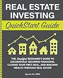 Real Estate Investing QuickStart Guide: The Simplified Beginner’s Guide to Successfully Securing...
