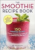 The Smoothie Recipe Book: 150 Smoothie Recipes Including Smoothies for Weight Loss and Smoothies for...