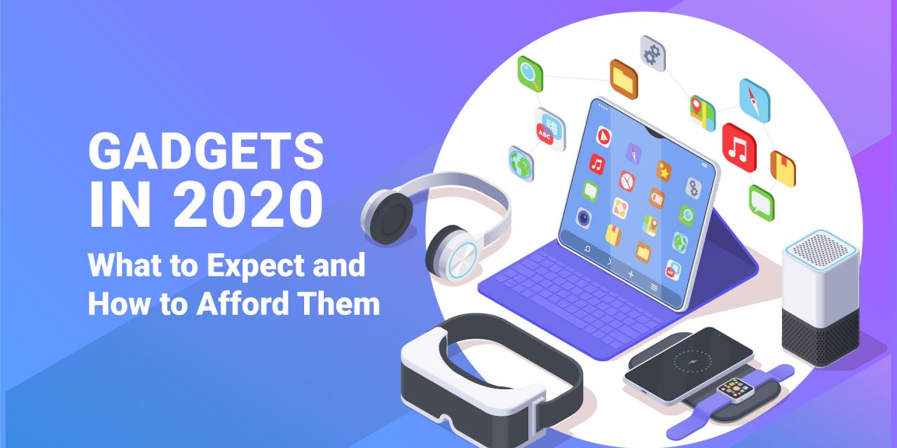 Gadgets in 2020: What to Expect and How to Afford Them