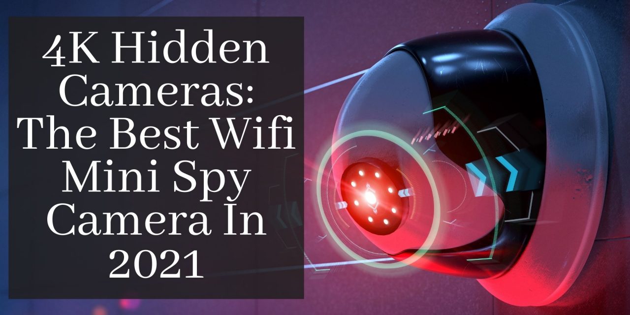 4K Hidden Cameras: The Best Wifi Mini Spy Camera April 2025