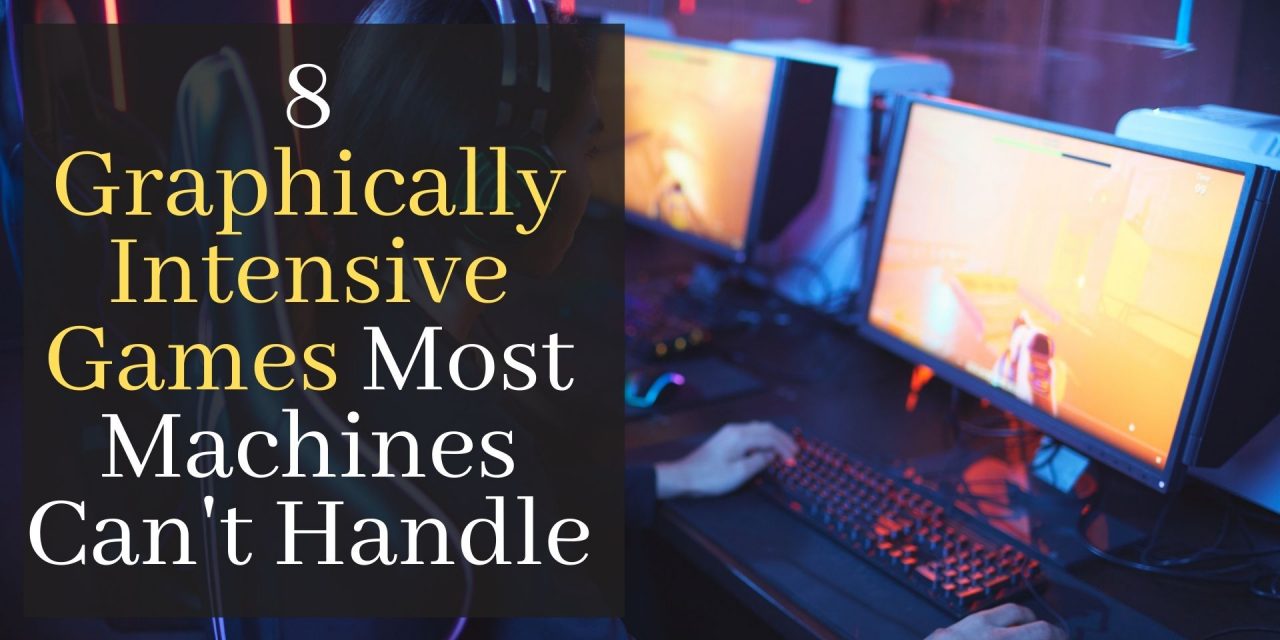 8 Graphically Intensive Games Most Machines Can’t Handle