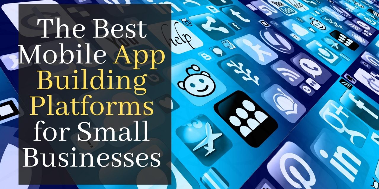 The Best Mobile App Building Platforms for Small Businesses