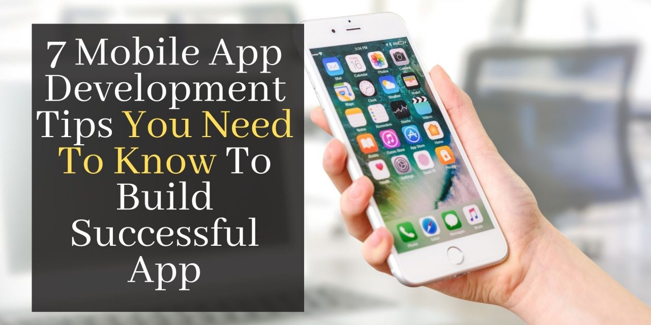 7 Mobile App Development Tips You Need To Know To Build Successful App