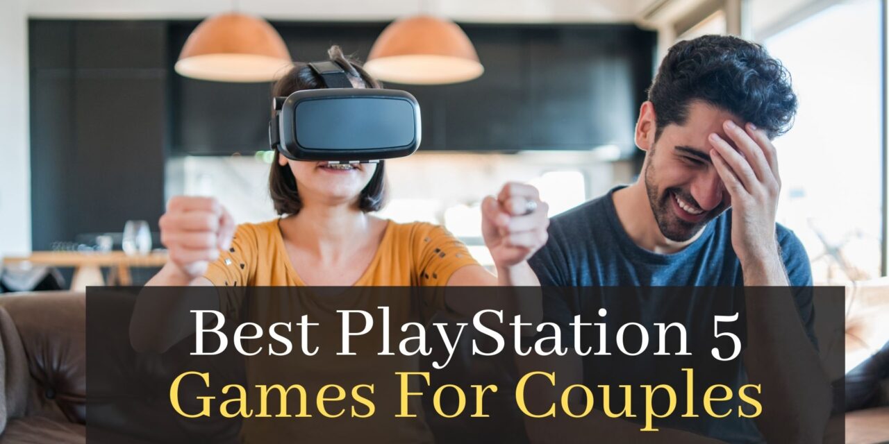Best PlayStation 5 Games For Couples. Top 7 PS5 Games To Play With Your Girlfriend Or Boyfriend