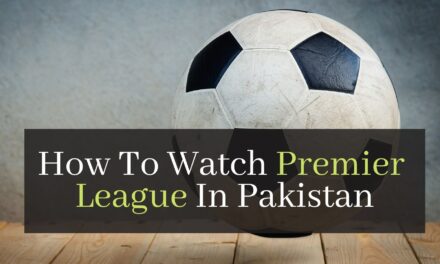 How To Watch Premier League In Pakistan. 7 Easy Ways To Enjoy English Premier League On Your Favorite Device