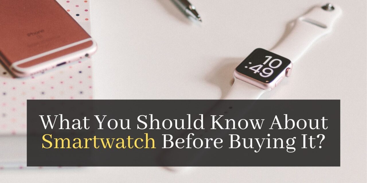 What You Should Know About Smartwatch Before Buying It?