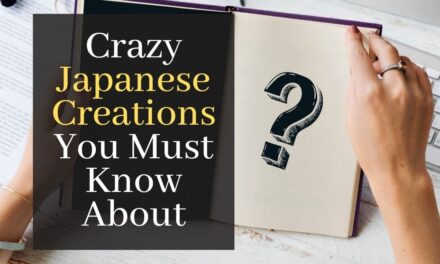5 Crazy Japanese Creations You Must Know About