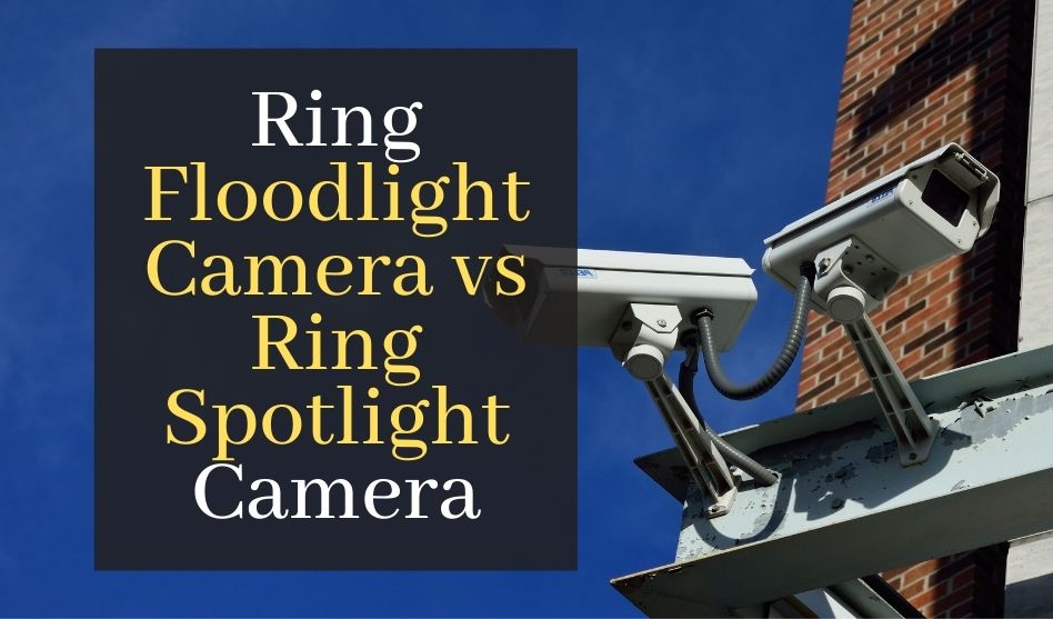 Ring Floodlight Camera vs Ring Spotlight Camera. Which One Is Better?