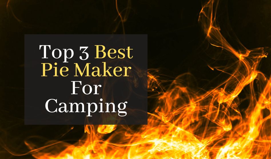 Top 3 Best Pie Maker For Camping