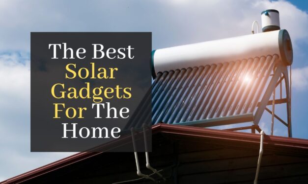 The Best Solar Gadgets For The Home You Must Know About