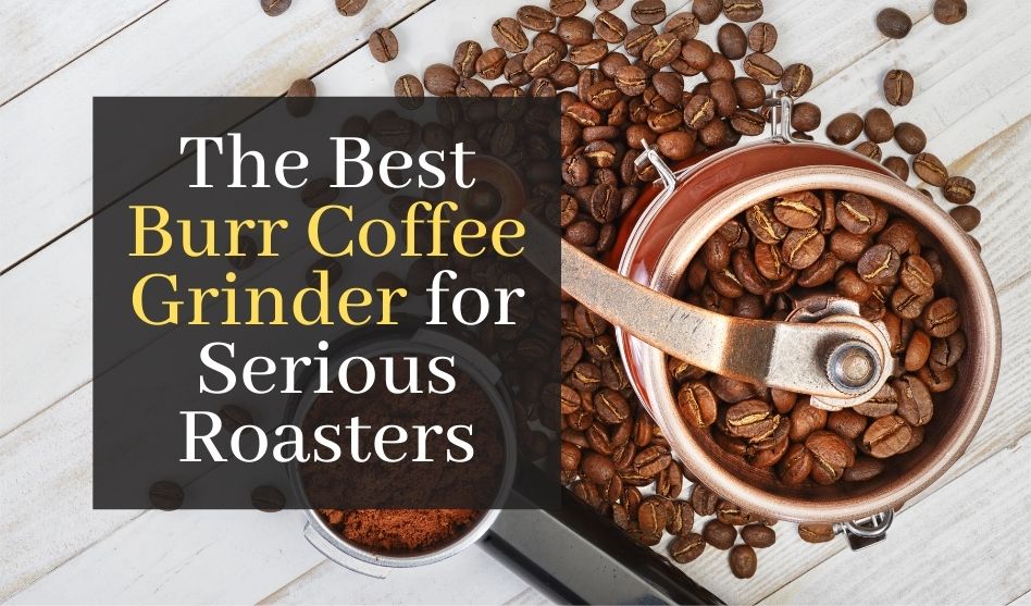 The Best Burr Coffee Grinder for Serious Roasters