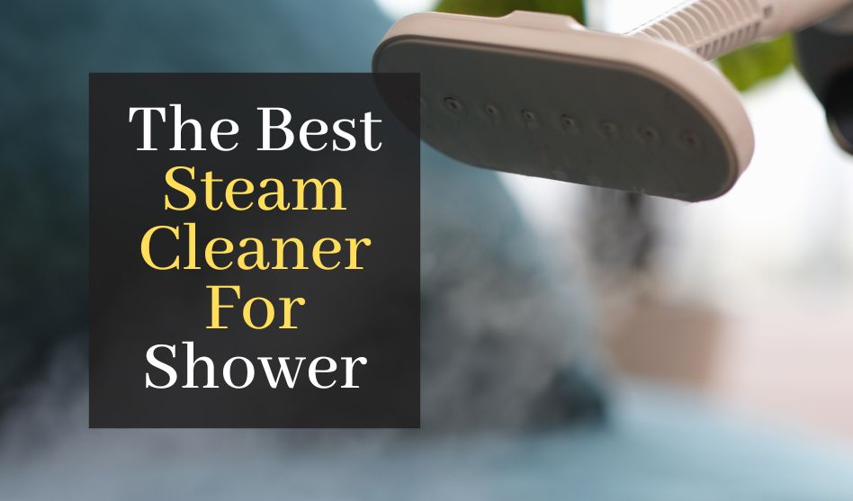 The Best Steam Cleaner For Shower. Top 5 Products For Cleaning Your Bathroom