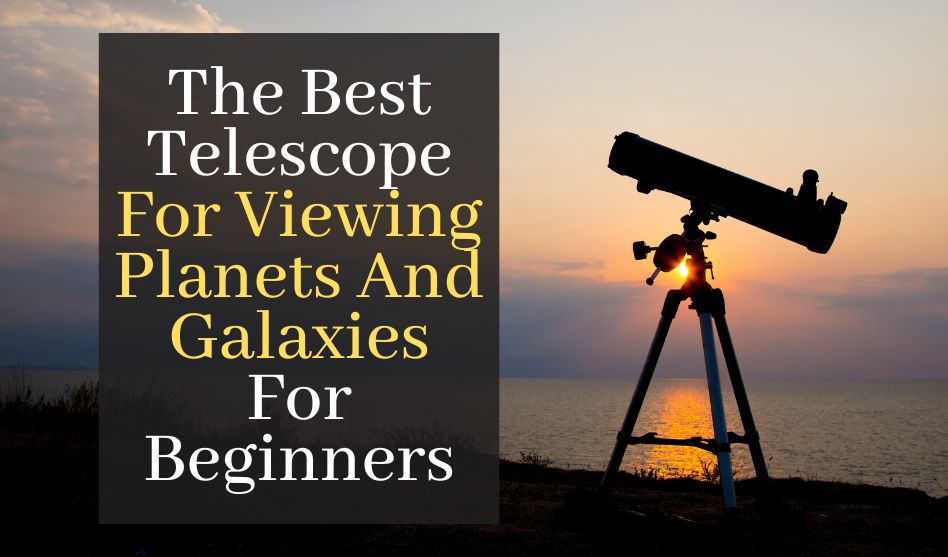 The Best Telescope For Viewing Planets And Galaxies For Beginners. Top 5 Best Telescope For Kids And Beginners