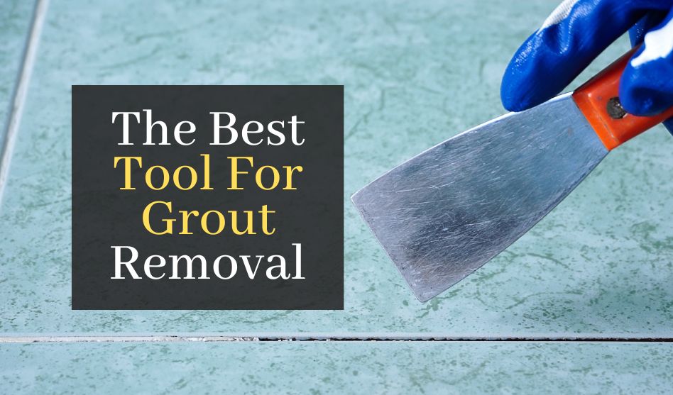 The Best Tool For Grout Removal. Top 5 Best Grout Removal Tools