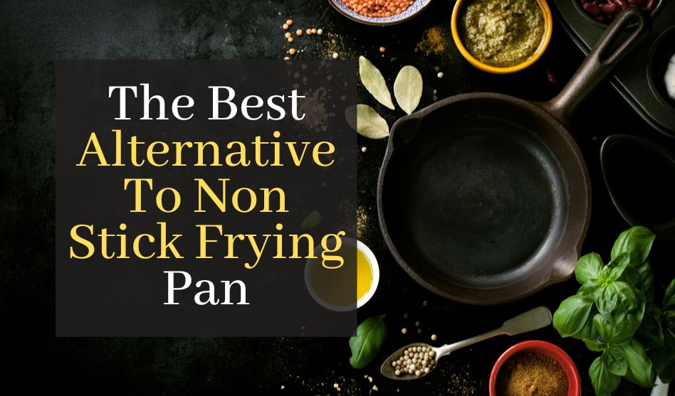 The Best Alternative To Non Stick Frying Pan