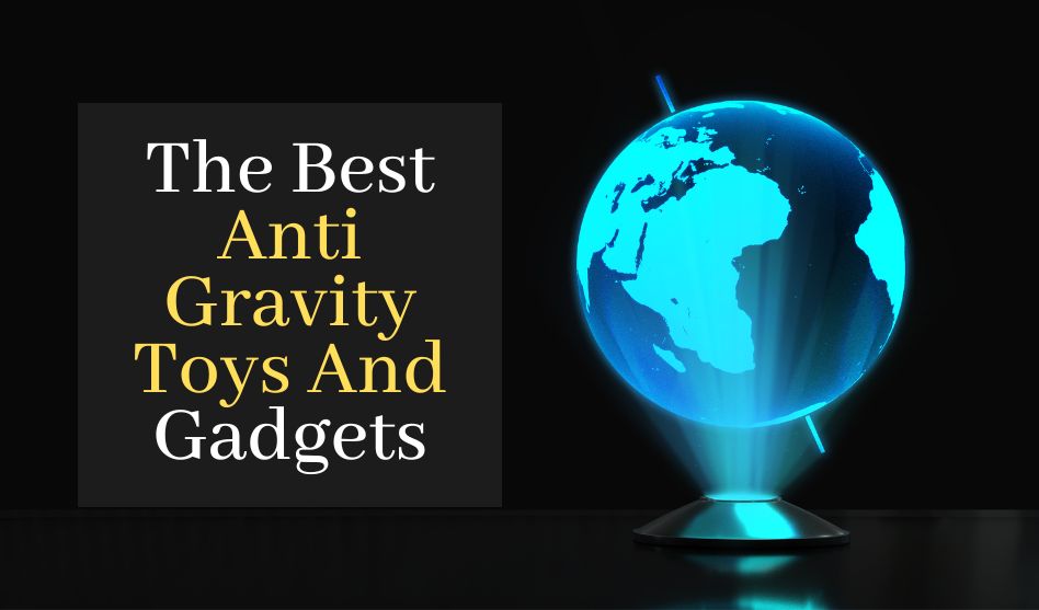 The Top 10 Best Anti Gravity Toys And Gadgets