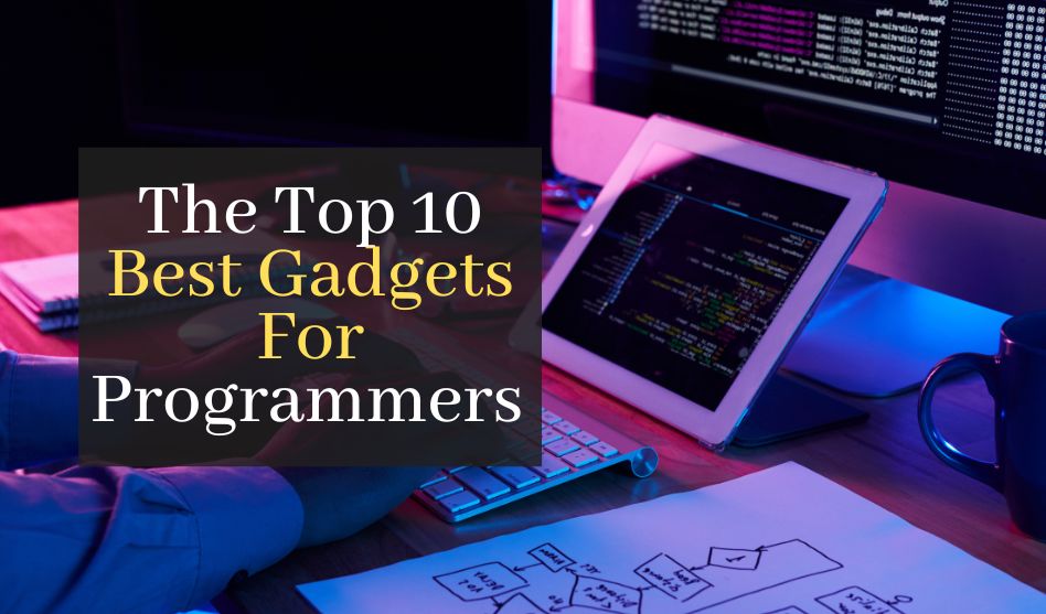 Top 10 Best Gadgets For Programmers For Increased Productivity And Fun