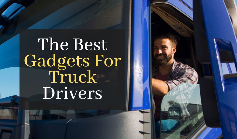The Best Gadgets For Truck Drivers. Top 10 Must Have Devices For Truck Drivers