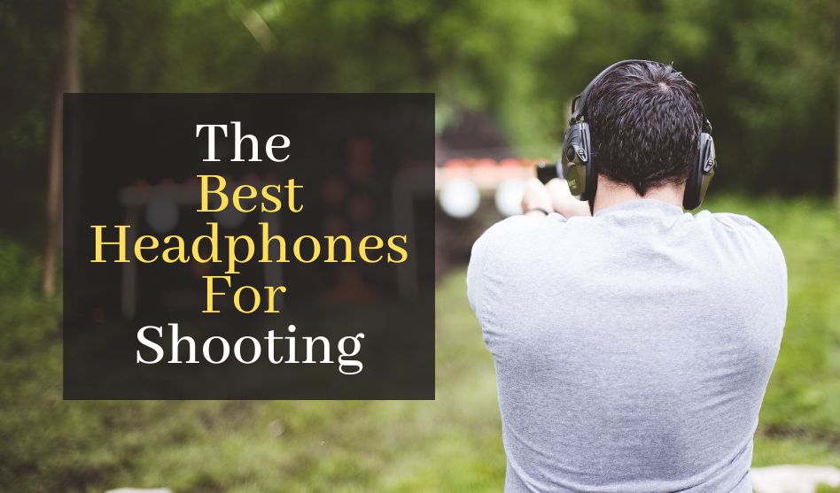 The Best Headphones For Shooting. Top 5 Best Rated Headphones For Shooting and Hunting