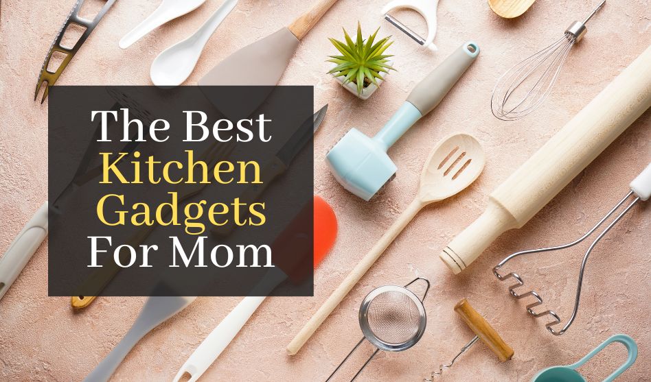 The Best Kitchen Gadgets For Mom