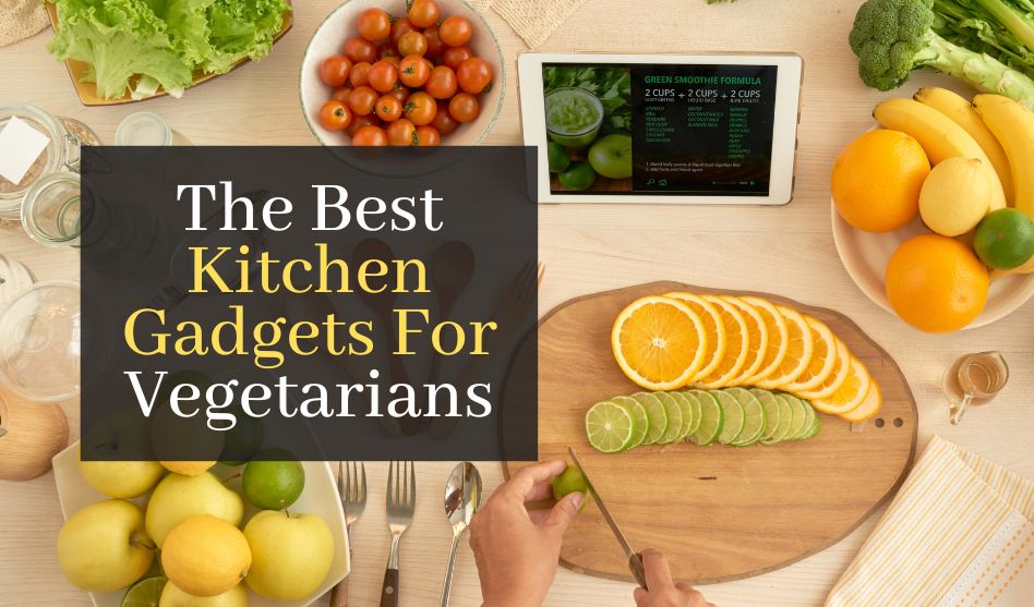 The Best Kitchen Gadgets For Vegetarians