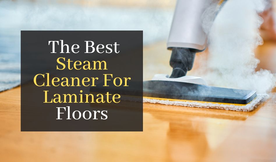The Best Steam Cleaner For Laminate Floors. Top 5 Best Rated Cleaners For  A Super Clean Home