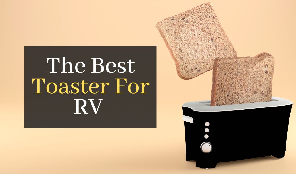 The Best Toaster For RV. Top 5 Toaster To Take With You In Your Adventures