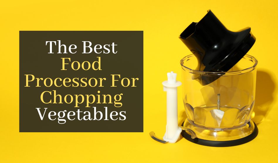 The Best Food Processor For Chopping Vegetables. Top 5 Best Rated Veggie Choppers