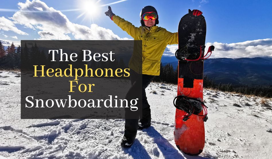 The Best Headphones For Snowboarding. Top 5 Headphones For Outdoor Adventures