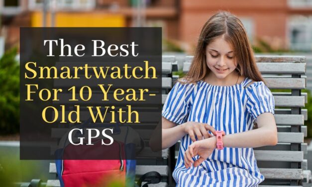 The Best Smartwatch For 10 Year-Old With GPS. Top 5 Best Rated Smartwatches For Kids