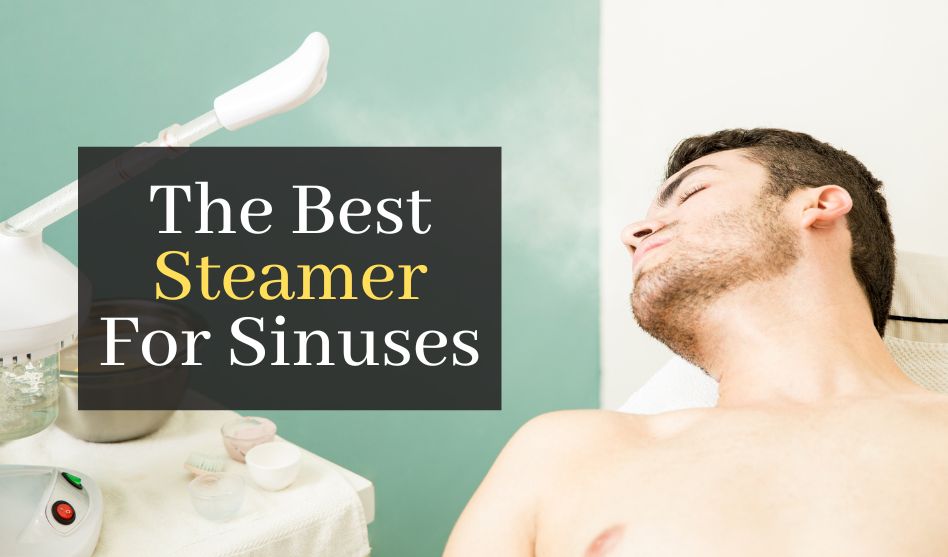 The Best Steamer For Sinuses. Top 5 Facial Steamers To Clean Your Sinuses