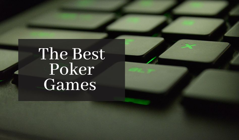 The Best Poker Games You Can Play On Your Gaming Computer Today