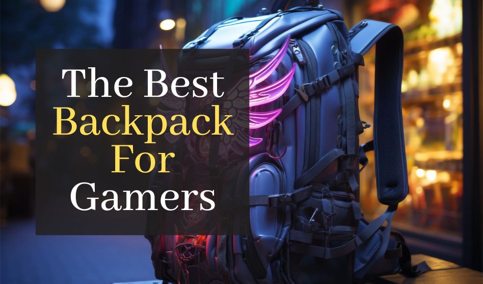 The Best Backpack For Gamers. The Top 5 Backpacks for Gamers in 2025