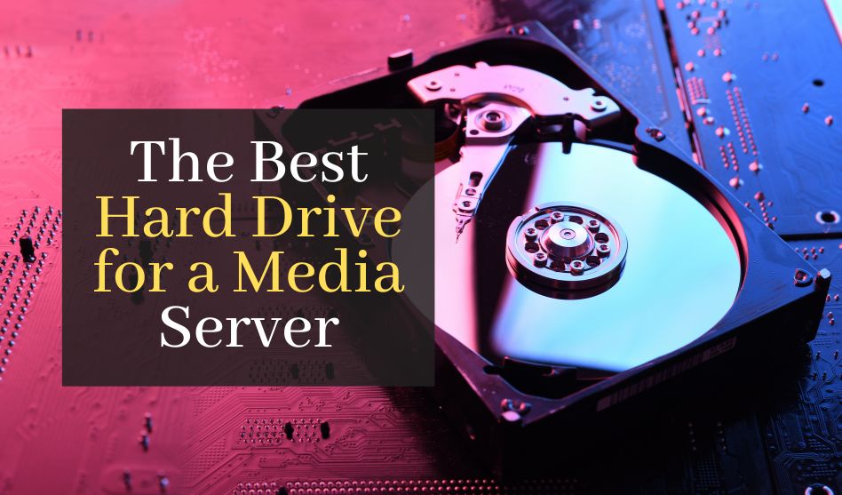 Choosing the Best Hard Drive for a Media Server