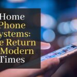 Home Phone Systems: The Return to Modern Times