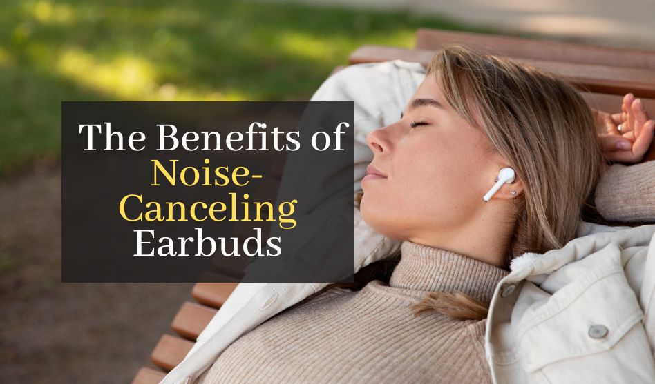 What are the Benefits of Noise-Canceling Earbuds?