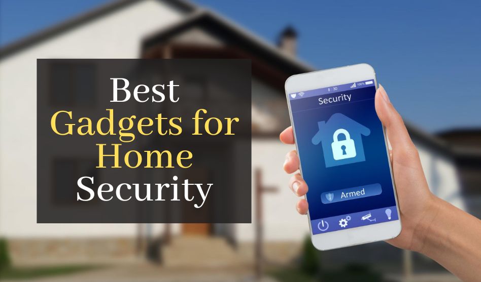 The Best Gadgets for Home Security: An Ultimate Guide