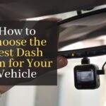 How to Choose the Best Dash Cam for Your Vehicle: A Complete Guide